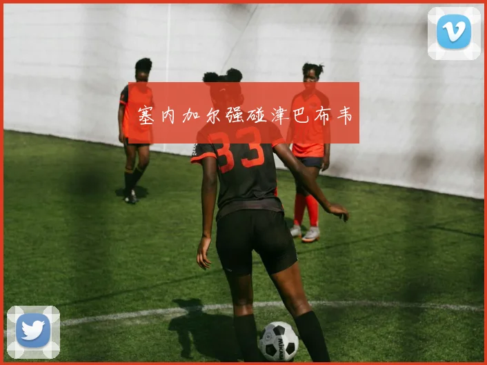 塞内加尔强碰津巴布韦