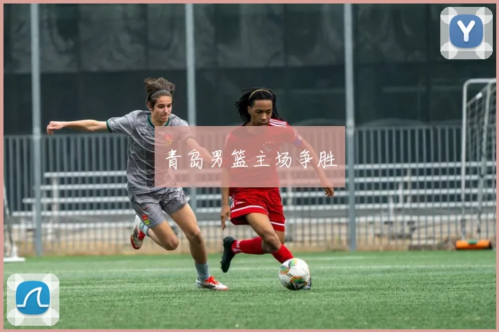 青岛男篮主场争胜