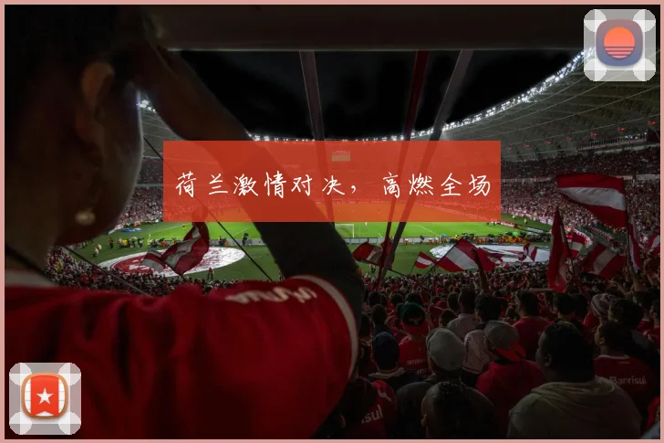 荷兰激情对决，高燃全场