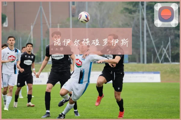 诺伊尔强碰罗伊斯