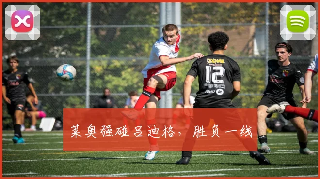 莱奥强碰吕迪格，胜负一线