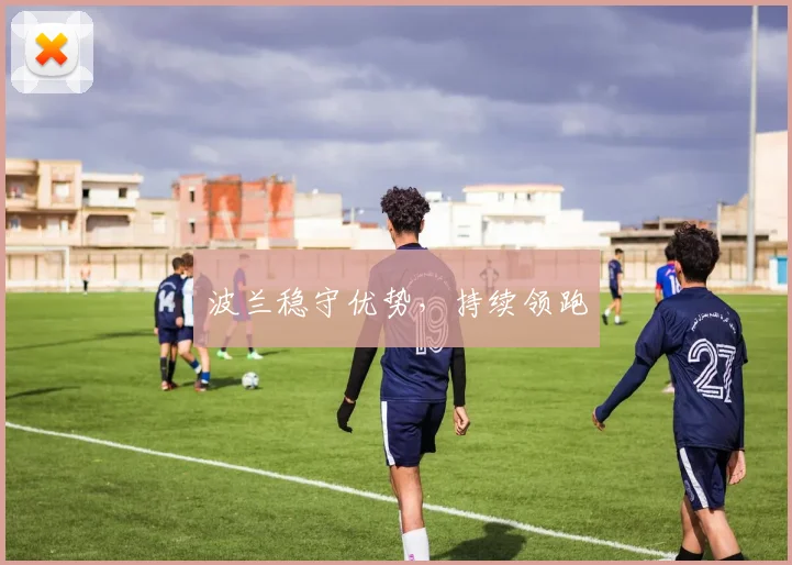 波兰稳守优势，持续领跑