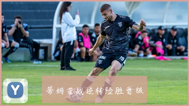 蒂姆苦战逆转险胜晋级