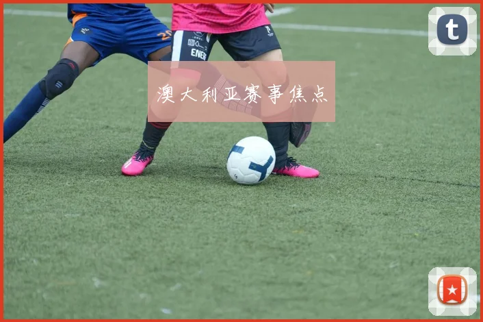 澳大利亚赛事焦点