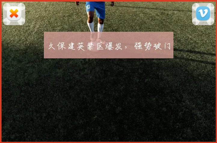 久保建英禁区爆发，强势破门