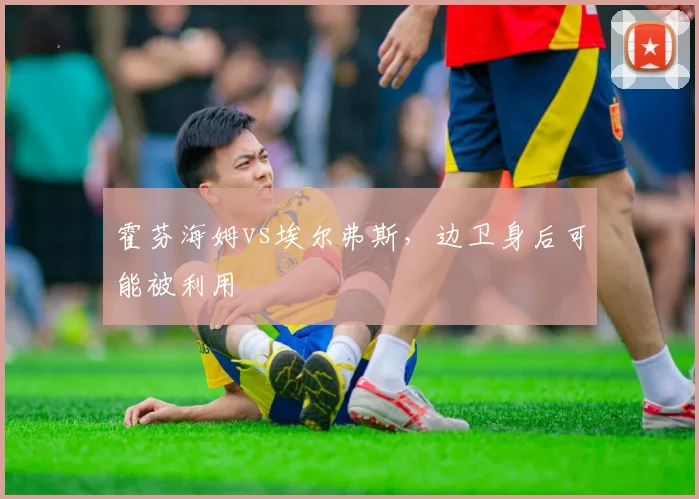 霍芬海姆vs埃尔弗斯，边卫身后可能被利用